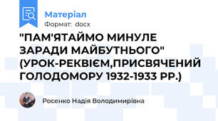 "ПАМ'ЯТАЙМО МИНУЛЕ ЗАРАДИ МАЙБУТНЬОГО" (УРОК-РЕКВІЄМ,ПРИСВЯЧЕНИЙ ГОЛОДОМОРУ 1932-1933 PP.)