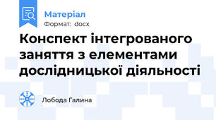 Конспект інтегрованого заняття з елементами дослідницької діяльності