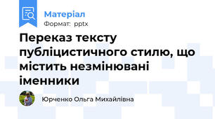 Переказ тексту публіцистичного стилю, що містить незмінювані іменники