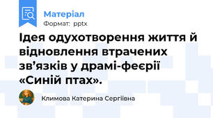 Ідея одухотворення життя й відновлення втрачених зв’язків у драмі-феєрії «Синій птах».