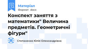 Конспект заняття з математики" Величина предметів. Геометричні фігури"