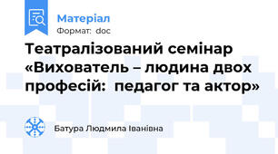Театралізований семінар «Вихователь – людина двох професій:  педагог та актор»