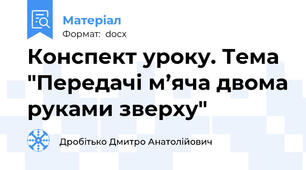 Конспект уроку. Тема "Передачі м’яча двома руками зверху"