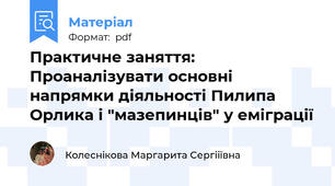Практичне заняття: Проаналізувати основні напрямки діяльності Пилипа Орлика і "мазепинців" у еміграції