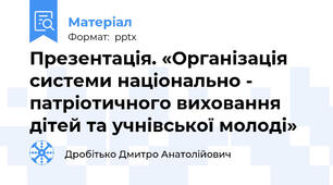 Презентація. «Організація системи національно - патріотичного виховання дітей та учнівської молоді»