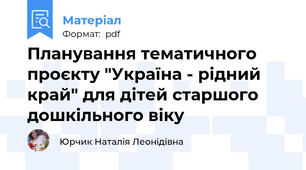 Планування тематичного проєкту "Україна - рідний край" для дітей старшого дошкільного віку