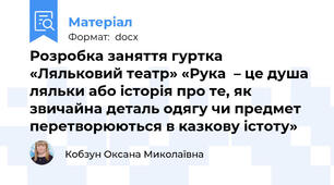 Розробка заняття гуртка «Ляльковий театр» «Рука  – це душа ляльки або історія про те, як звичайна деталь одягу чи предмет перетворюються в казкову істоту»