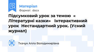 Підсумковий урок за темою  « Літературні казки»   Інтерактивний  урок  Нестандартний урок. (Усний журнал)