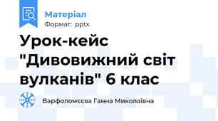 Урок-кейс "Дивовижний світ вулканів" 6 клас