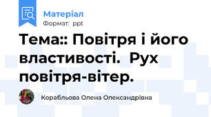 Тема:: Повітря і його властивості.  Рух повітря-вітер.
