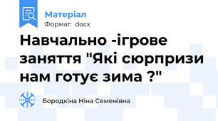 Навчально -ігрове заняття "Які сюрпризи нам готує зима ?"