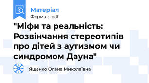 "Міфи та реальність: Розвінчання стереотипів про дітей з аутизмом чи синдромом Дауна"