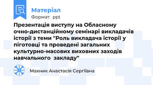 Презентація виступу на Обласному очно-дистанційному семінарі викладачів історії з теми "Роль викладача історії у піготовці та проведені загальних культурно-масових виховних заходів навчального  закладу"