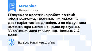 Підсумкова креативна робота по темі: «ФАНТАЗУЄМО, ТВОРИМО І МРІЄМО»   У двох варіантах із відповідями до підручника «Олександра Савченко. Ірина Красуцька. Українська мова та читання. Частина 2. 4 клас»