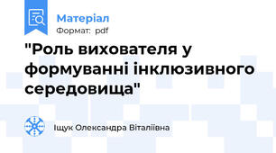 "Роль вихователя у формуванні інклюзивного середовища"
