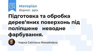 Підготовка та обробка дерев’яних поверхонь під поліпшене   неводне фарбування.