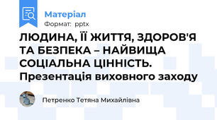 ЛЮДИНА, ЇЇ ЖИТТЯ, ЗДОРОВ'Я ТА БЕЗПЕКА – НАЙВИЩА СОЦІАЛЬНА ЦІННІСТЬ. Презентація виховного заходу