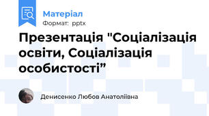 Презентація "Соціалізація освіти, Соціалізація особистості”