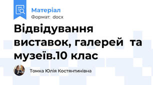 Відвідування  виставок, галерей  та музеїв.10 клас