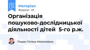 Організація пошуково-дослідницької діяльності дітей  5-го р.ж.