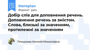 Добір слів для доповнення речень. Доповнення речень за змістом. Слова, близькі за значенням, протилежні за значенням