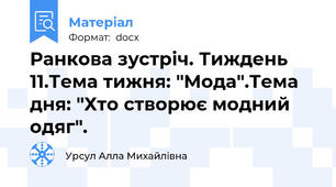 Ранкова зустріч. Тиждень 11.Тема тижня: "Мода".Тема дня: "Хто створює модний одяг".