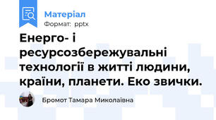 Енерго- і ресурсозбережувальні технології в житті людини, країни, планети. Еко звички.