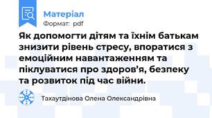 Як допомогти дітям та їхнім батькам знизити рівень стресу, впоратися з емоційним навантаженням та піклуватися про здоров’я, безпеку та розвиток під час війни.