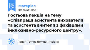 Гостьова лекція на тему «Співпраця асистента вихователя та асистента вчителя з фахівцями інклюзивно-ресурсного центру».
