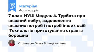 7 клас  НУШ Модуль 4. Турбота про власний побут, задоволення власних потреб і потреб інших осіб    Технологія приготування страв із борошна