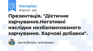 Презентація. "Дієтичне харчування.Негативні наслідки незбалансованого харчування. Харчові добавки".