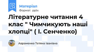 Літературне читання 4 клас " Чимчикують наші хлопці" ( І. Сенченко)