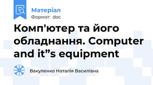 Комп'ютер та його обладнання. Computer and it”s equipment