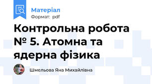 Контрольна робота № 5. Атомна та ядерна фізика