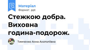 Стежкою добра. Виховна година-подорож.