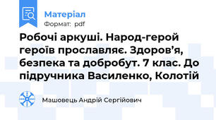 Робочі аркуші. Народ-герой героїв прославляє. Здоров’я, безпека та добробут. 7 клас. До підручника Василенко, Колотій