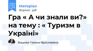 Гра « А чи знали ви?» на тему : « Туризм в Україні»