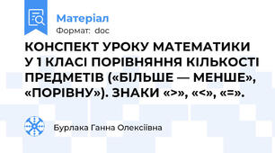 КОНСПЕКТ УРОКУ МАТЕМАТИКИ У 1 КЛАСІ ПОРІВНЯННЯ КІЛЬКОСТІ ПРЕДМЕТІВ («БІЛЬШЕ — МЕНШЕ», «ПОРІВНУ»). ЗНАКИ «>», «<», «=».