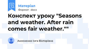 Конспект уроку "Seasons and weather. After rain comes fair weather.""