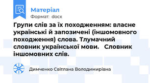 Групи слів за їх походженням: власне українські й запозичені (іншомовного походження) слова. Тлумачний словник української мови.   Словник іншомовних слів.