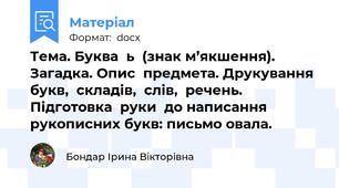 Тема. Буква  ь  (знак м’якшення).  Загадка. Опис  предмета. Друкування  букв,  складів,  слів,  речень. Підготовка  руки  до написання  рукописних букв: письмо овала.