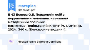Б 43 Бєлова О.Б. Психологія осіб з порушеннями мовлення: навчально методичний посібник. Кам’янець-Подільський: К-ПНУ ім. І. Огієнка, 2024.  340 с. [Електронне видання].