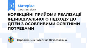 КОРЕКЦІЙНІ ПРИЙОМИ РЕАЛІЗАЦІЇ ІНДИВІДУАЛЬНОГО ПІДХОДУ ДО ДІТЕЙ З ОСОБЛИВИМИ ОСВІТНІМИ ПОТРЕБАМИ