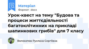 Урок-квест на тему "Будова та процеси життєдіяльності багатоклітинних на прикладі шапинкових грибів" для 7 класу