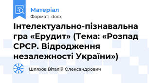 Інтелектуально-пізнавальна гра «Ерудит» (Тема: «Розпад СРСР. Відродження незалежності України»)