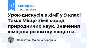 Урок-дискусія з хімії у 9 класі  Тема: Місце хімії серед природничих наук. Значення хімії для розвитку людства.