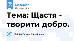 Тема: Щастя - творити добро.
