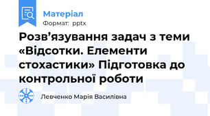 Розв’язування задач з теми «Відсотки. Елементи стохастики» Підготовка до контрольної роботи