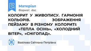 КОЛОРИТ  У  ЖИВОПИСУ.  ГАРМОНІЯ  КОЛЬОРІВ.                     ЗОБРАЖЕННЯ  ПЕЙЗАЖУ  В РІЗНОМУ  КОЛОРИТІ:                   «ТЕПЛА  ОСІНЬ»,  «ХОЛОДНИЙ  ВІТЕР»,  «СНІГОПАД».