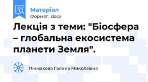 Лекція з теми: "Біосфера – глобальна екосистема планети Земля".